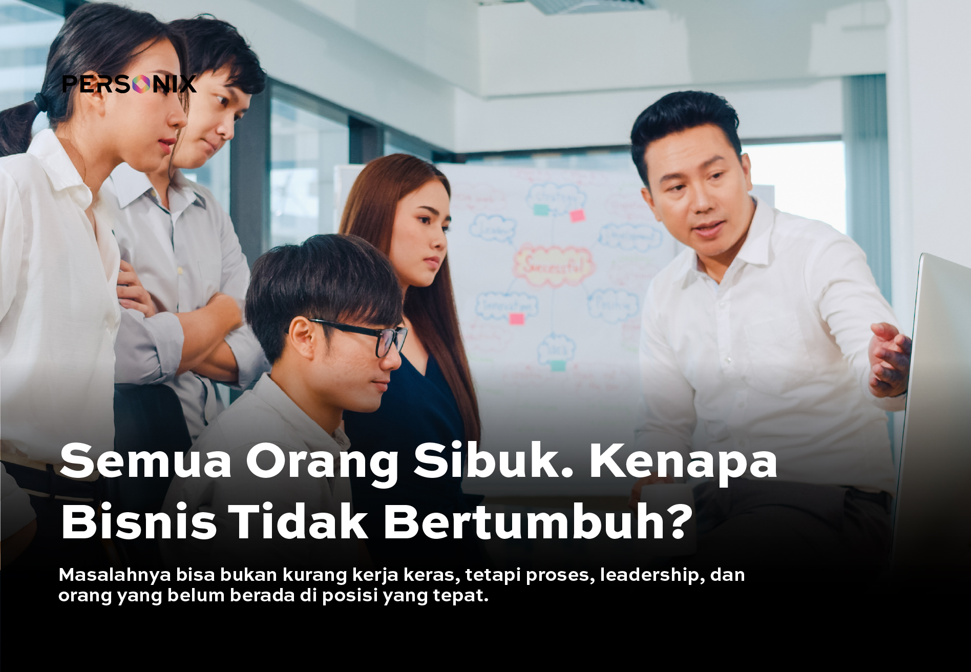 Bisnis Terlihat Sibuk tapi Tidak Bertumbuh? Masalahnya Bisa Ada pada People dan Leadership